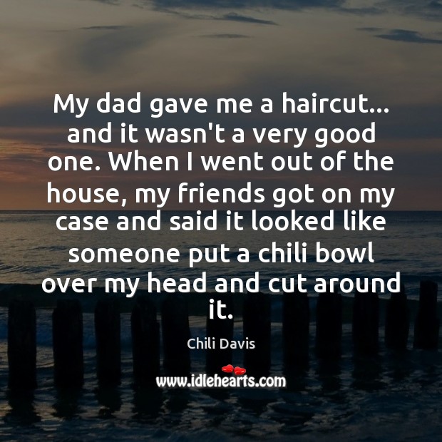 My dad gave me a haircut… and it wasn’t a very good Chili Davis Picture Quote