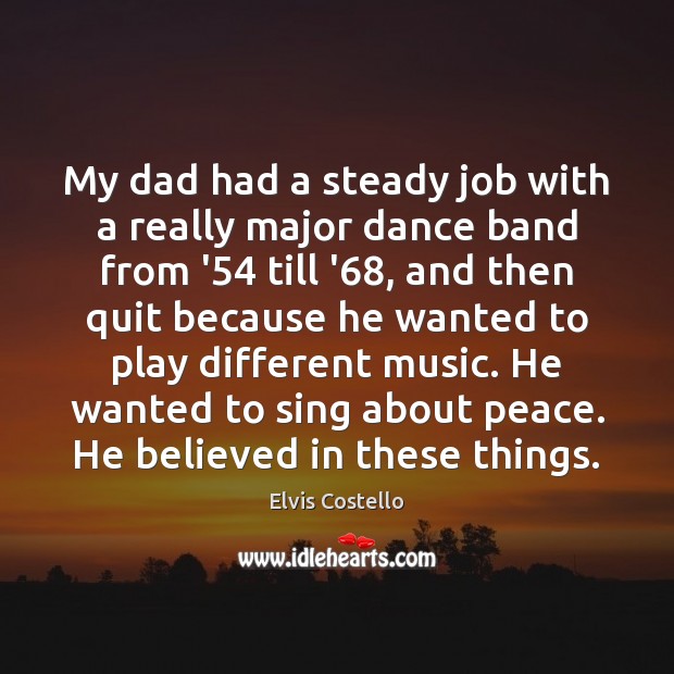 My dad had a steady job with a really major dance band Elvis Costello Picture Quote
