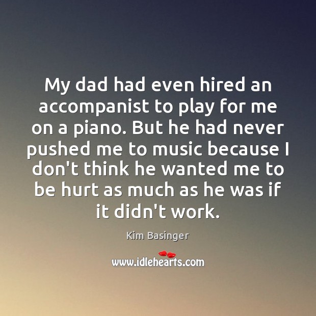 My dad had even hired an accompanist to play for me on Image