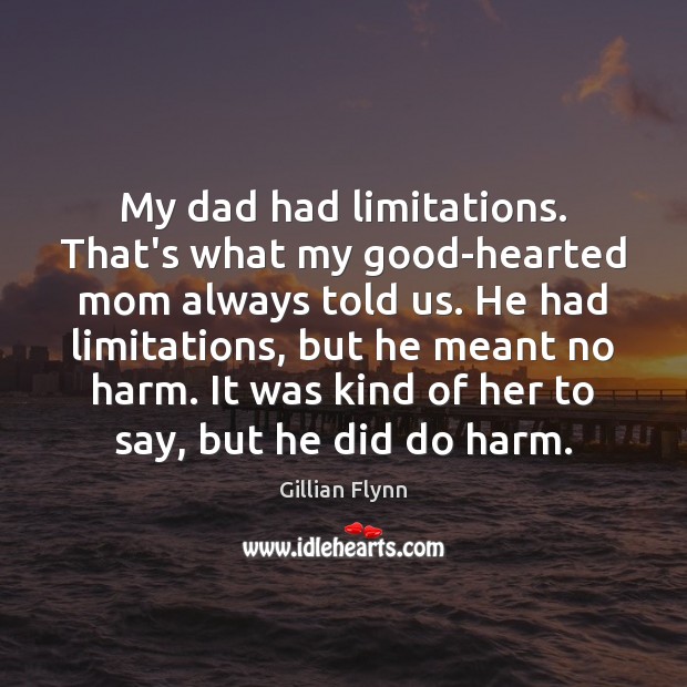 My dad had limitations. That’s what my good-hearted mom always told us. Gillian Flynn Picture Quote