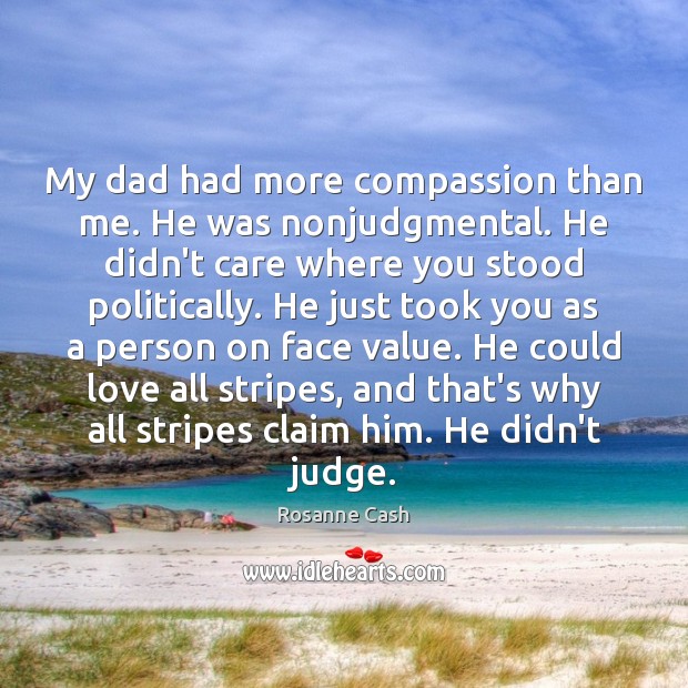 My dad had more compassion than me. He was nonjudgmental. He didn’t Image