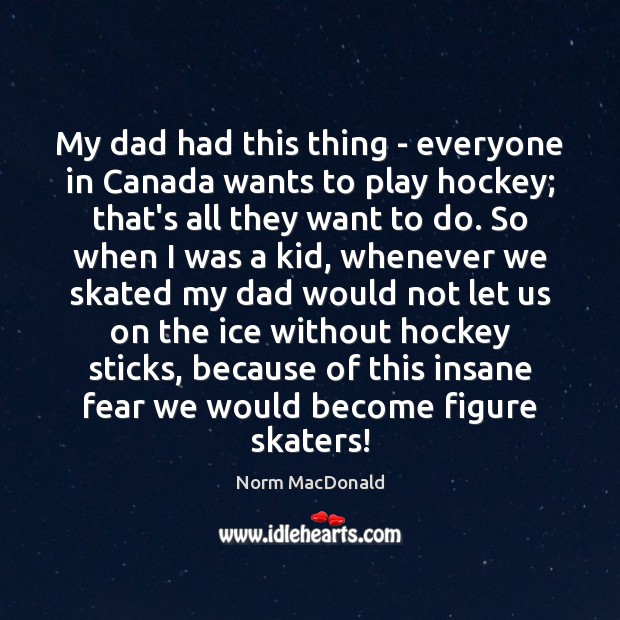 My dad had this thing – everyone in Canada wants to play Norm MacDonald Picture Quote