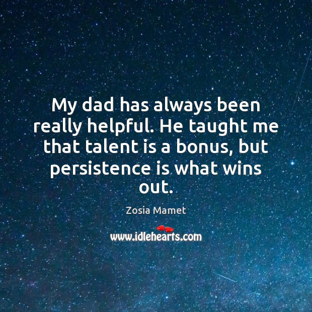 My dad has always been really helpful. He taught me that talent Zosia Mamet Picture Quote
