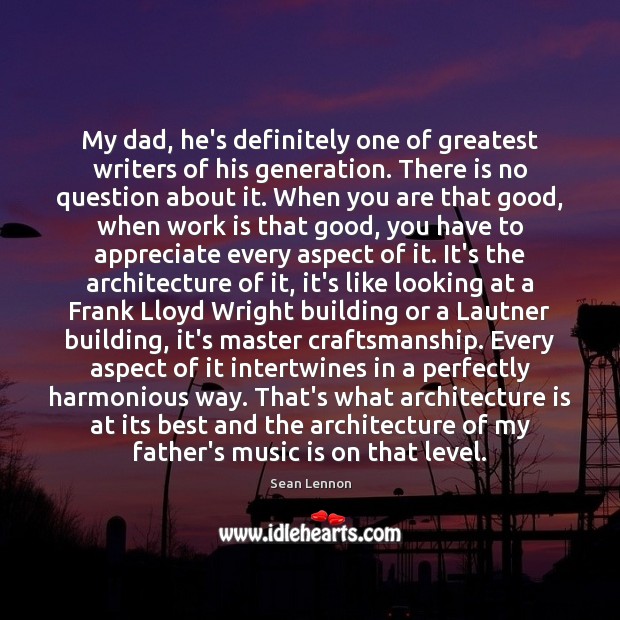 My dad, he’s definitely one of greatest writers of his generation. There Sean Lennon Picture Quote