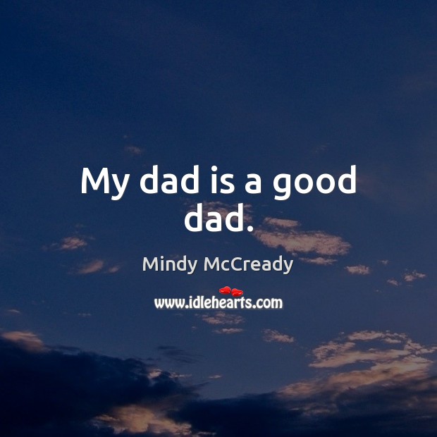 My dad is a good dad. Dad Quotes Image