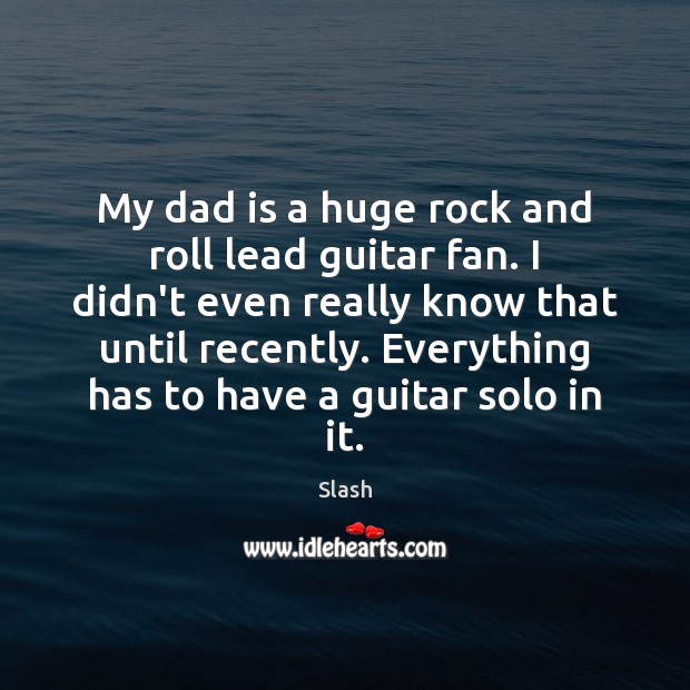 My dad is a huge rock and roll lead guitar fan. I Slash Picture Quote