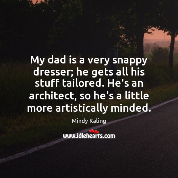 My dad is a very snappy dresser; he gets all his stuff Dad Quotes Image