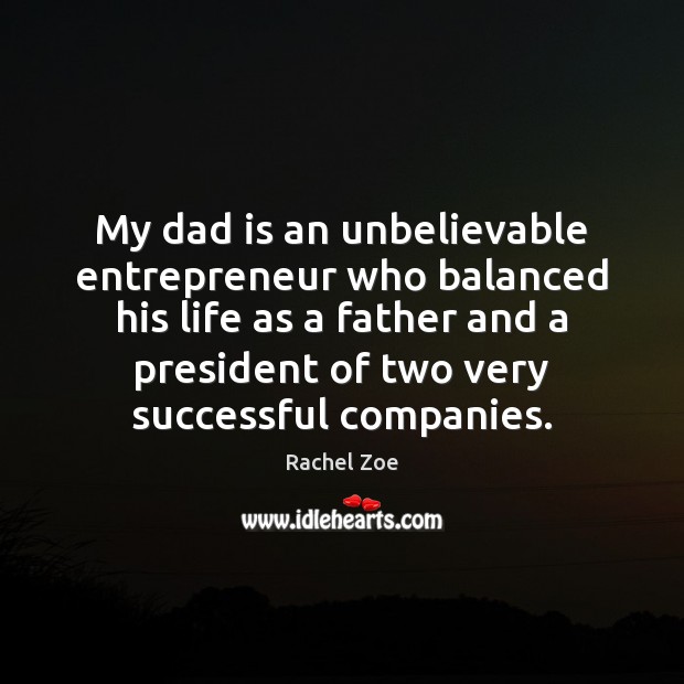 My dad is an unbelievable entrepreneur who balanced his life as a Dad Quotes Image