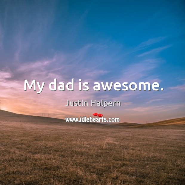 My dad is awesome. Dad Quotes Image