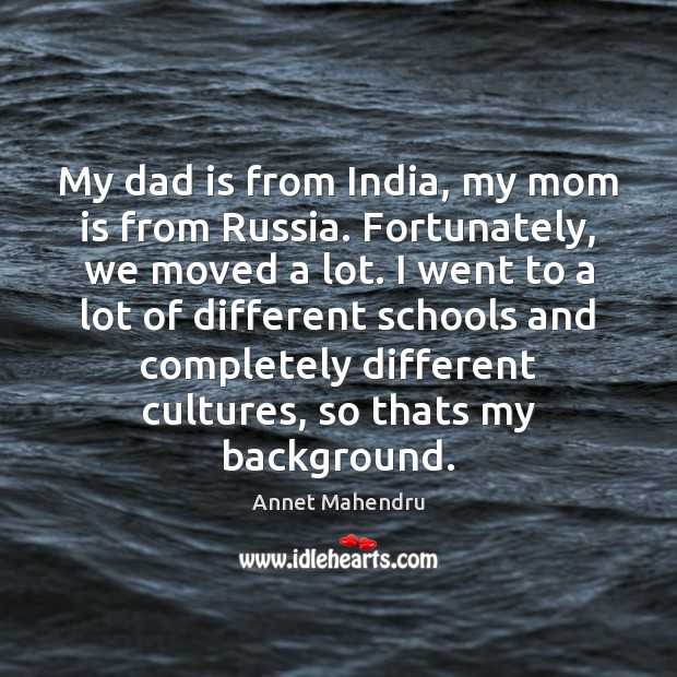 My dad is from India, my mom is from Russia. Fortunately, we Mom Quotes Image