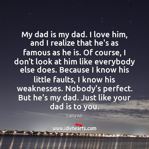 My dad is my dad. I love him, and I realize that Laila Ali Picture Quote