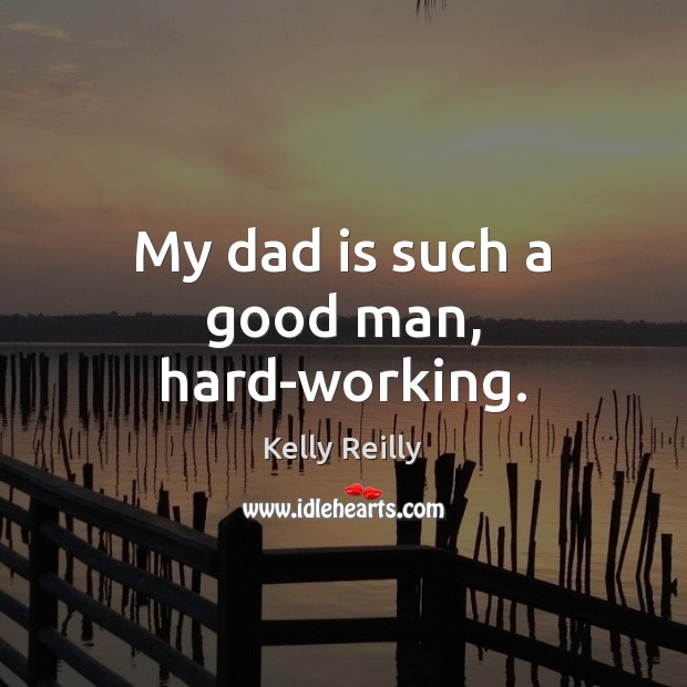 My dad is such a good man, hard-working. Dad Quotes Image