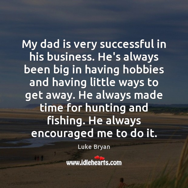My dad is very successful in his business. He’s always been big Dad Quotes Image