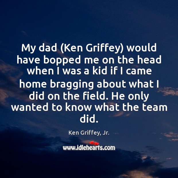 My dad (Ken Griffey) would have bopped me on the head when Ken Griffey, Jr. Picture Quote