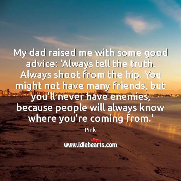 My dad raised me with some good advice: ‘Always tell the truth. Pink Picture Quote