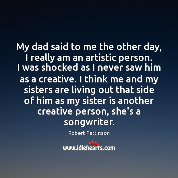 My dad said to me the other day, I really am an Sister Quotes Image