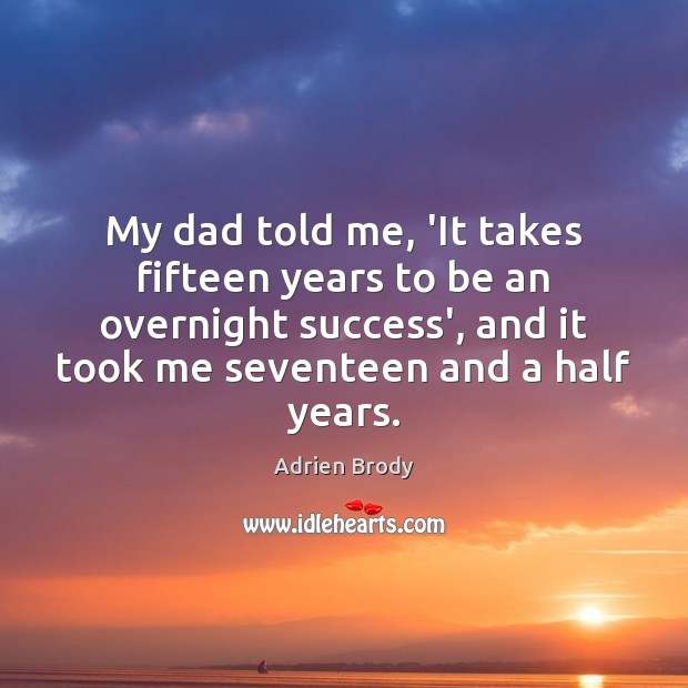 My dad told me, ‘It takes fifteen years to be an overnight Adrien Brody Picture Quote