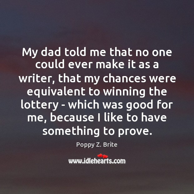 My dad told me that no one could ever make it as Poppy Z. Brite Picture Quote