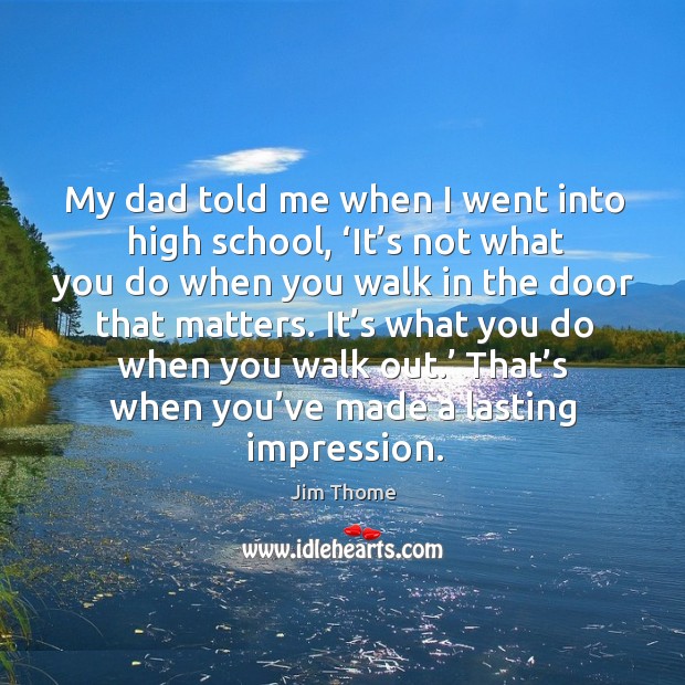 My dad told me when I went into high school, ‘it’s not what you do when you walk Image