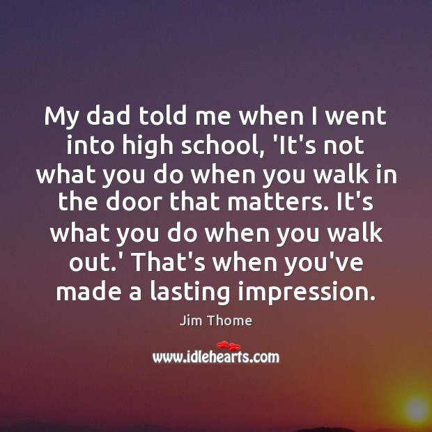 My dad told me when I went into high school, ‘It’s not Image