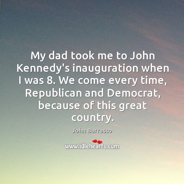 My dad took me to John Kennedy’s inauguration when I was 8. We John Barrasso Picture Quote