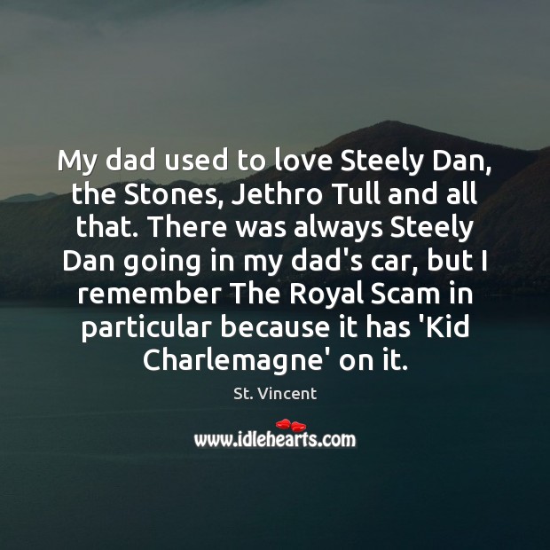 My dad used to love Steely Dan, the Stones, Jethro Tull and St. Vincent Picture Quote