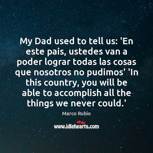 My Dad used to tell us: ‘En este pais, ustedes van a Image