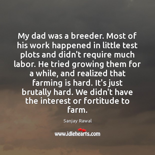 My dad was a breeder. Most of his work happened in little Farm Quotes Image