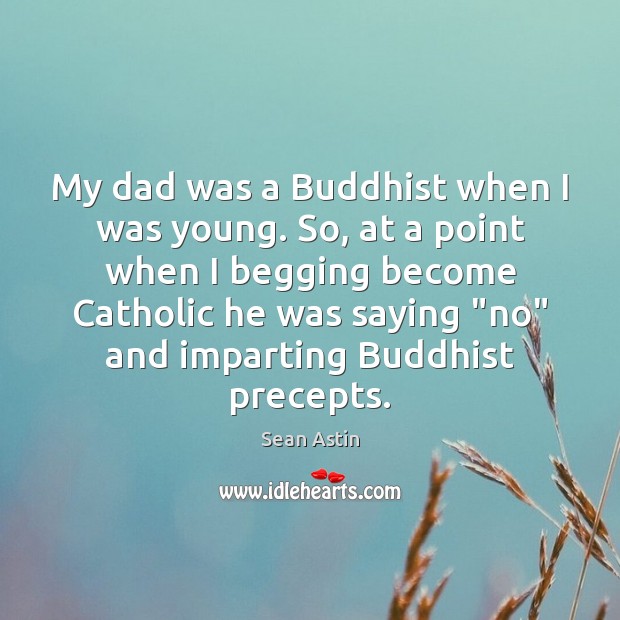My dad was a Buddhist when I was young. So, at a Sean Astin Picture Quote
