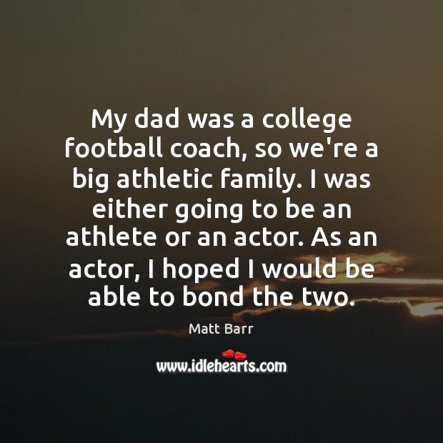 My dad was a college football coach, so we’re a big athletic Matt Barr Picture Quote