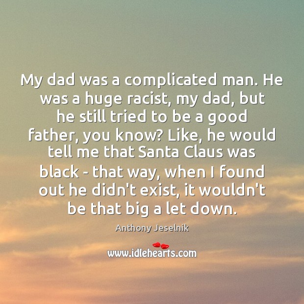 My dad was a complicated man. He was a huge racist, my Anthony Jeselnik Picture Quote