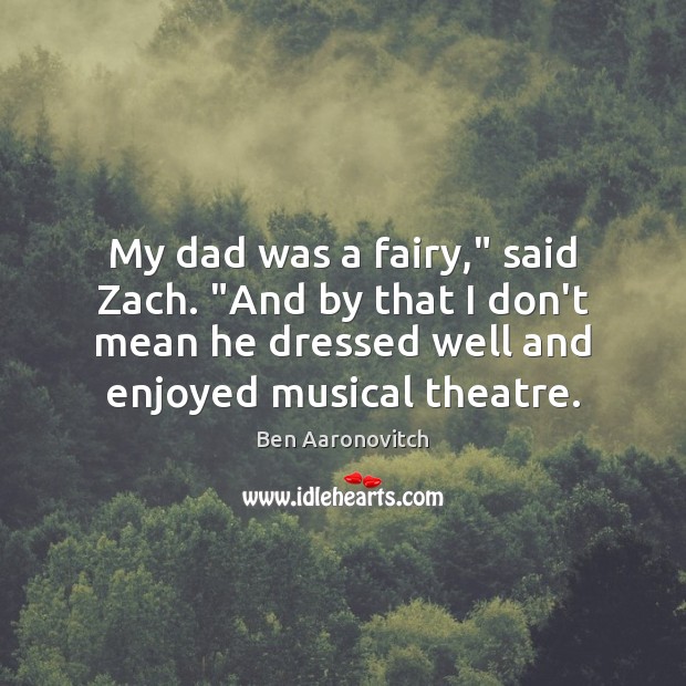 My dad was a fairy,” said Zach. “And by that I don’t Ben Aaronovitch Picture Quote