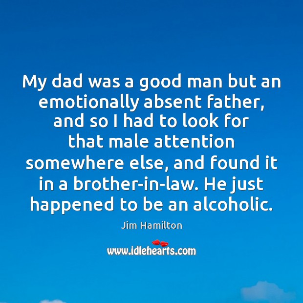 My dad was a good man but an emotionally absent father, and Men Quotes Image