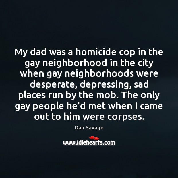 My dad was a homicide cop in the gay neighborhood in the Dan Savage Picture Quote
