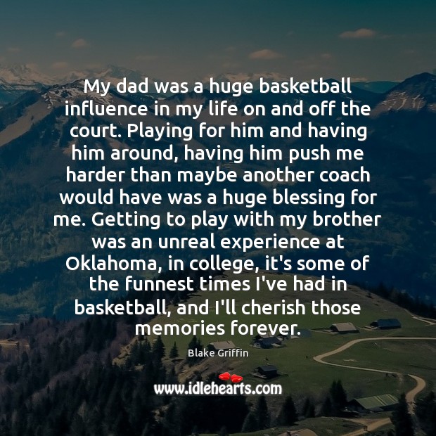 My dad was a huge basketball influence in my life on and Blake Griffin Picture Quote