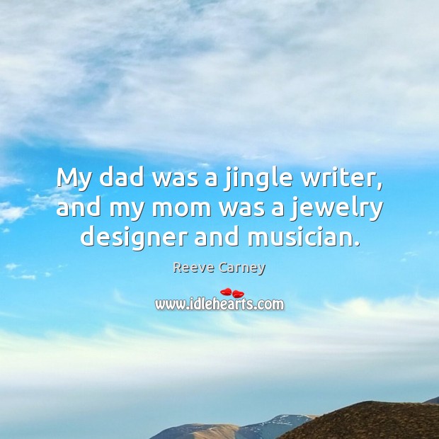 My dad was a jingle writer, and my mom was a jewelry designer and musician. Reeve Carney Picture Quote