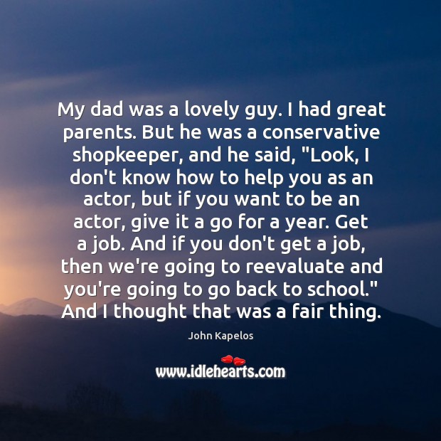 My dad was a lovely guy. I had great parents. But he John Kapelos Picture Quote