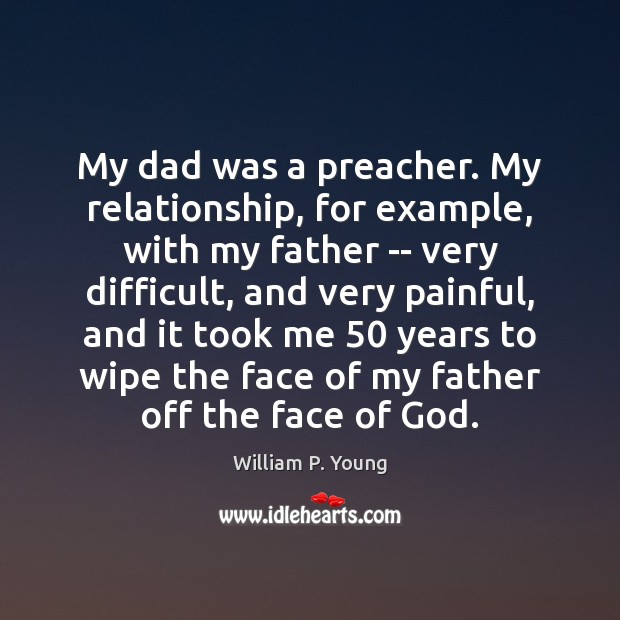 My dad was a preacher. My relationship, for example, with my father William P. Young Picture Quote