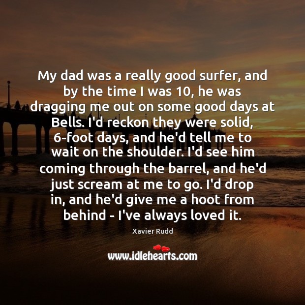 My dad was a really good surfer, and by the time I Xavier Rudd Picture Quote