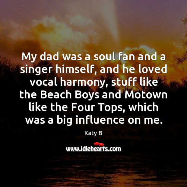 My dad was a soul fan and a singer himself, and he Katy B Picture Quote