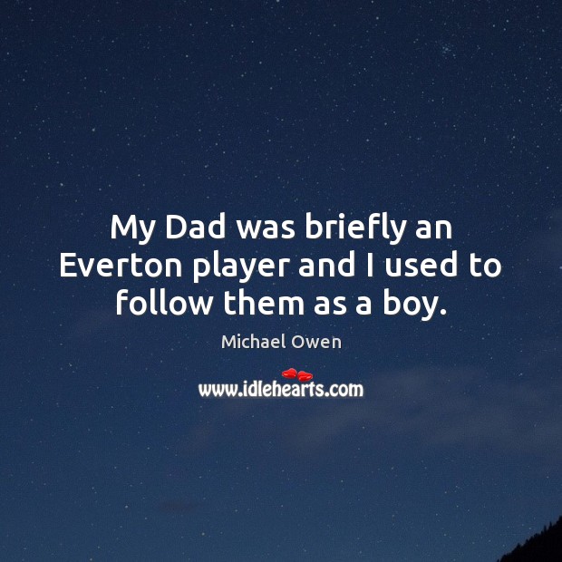 My Dad was briefly an Everton player and I used to follow them as a boy. Image
