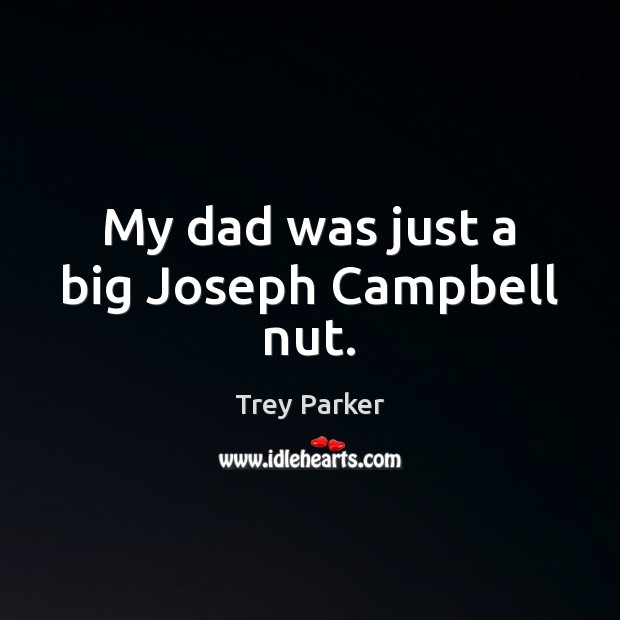 My dad was just a big Joseph Campbell nut. Trey Parker Picture Quote