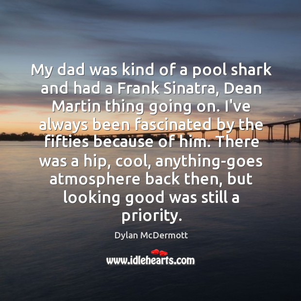 My dad was kind of a pool shark and had a Frank Dylan McDermott Picture Quote