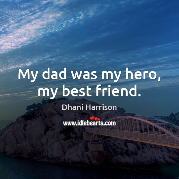 My dad was my hero, my best friend. Dhani Harrison Picture Quote