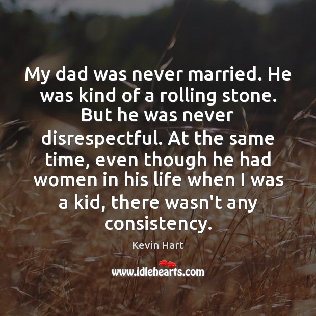 My dad was never married. He was kind of a rolling stone. Kevin Hart Picture Quote