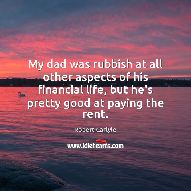 My dad was rubbish at all other aspects of his financial life, Robert Carlyle Picture Quote