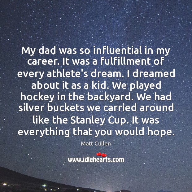 My dad was so influential in my career. It was a fulfillment Matt Cullen Picture Quote