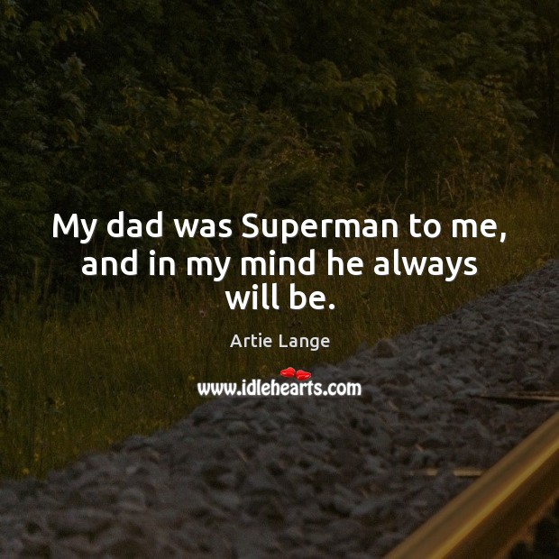 My dad was Superman to me, and in my mind he always will be. Artie Lange Picture Quote