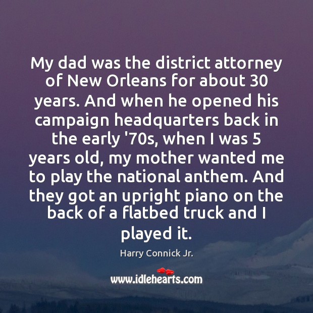 My dad was the district attorney of New Orleans for about 30 years. Harry Connick Jr. Picture Quote