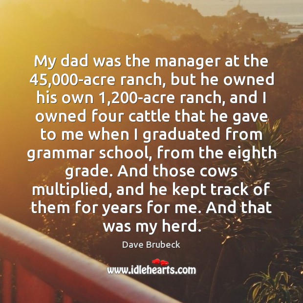 My dad was the manager at the 45,000-acre ranch, but he owned Dave Brubeck Picture Quote